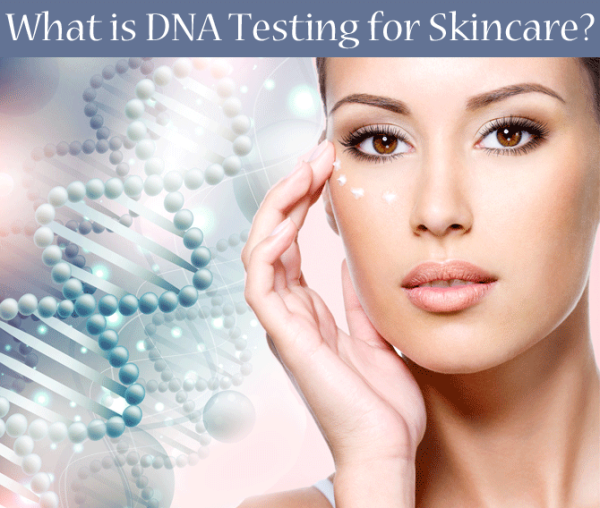 Get Your DNA Tested Today for Better Skin Care Regime