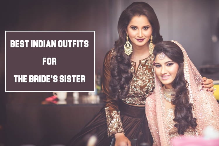 Trendy Indian Dresses For The Brides Sister