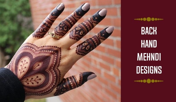 Top 7 Back Hand Mehndi Designs For Every Occation